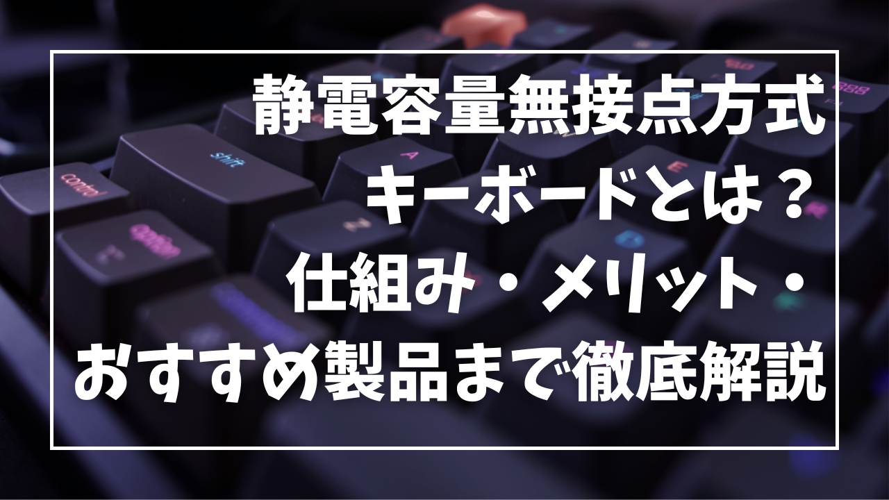 静電容量無接点方式キーボードとは？仕組み・メリット・おすすめ製品まで徹底解説